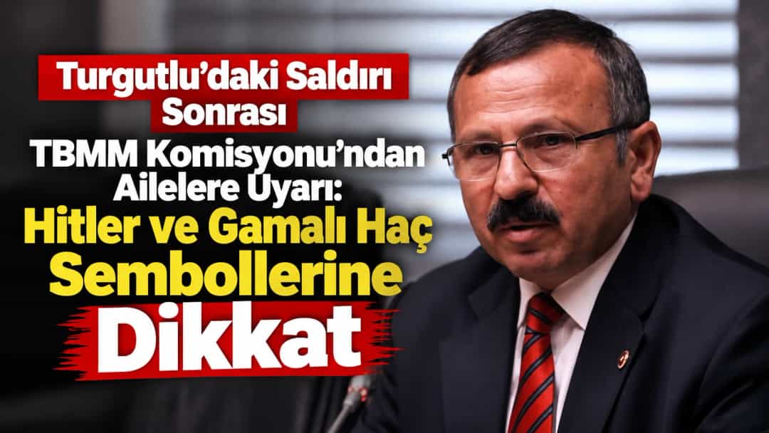 Turgutlu’daki Saldırı Sonrası TBMM Komisyonu’ndan Ailelere Uyarı: Hitler ve Gamalı Haç Sembollerine Dikkat