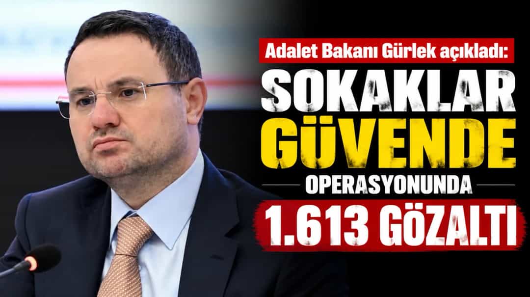 Adalet Bakanı Gürlek açıkladı: SOKAKLAR GÜVENDE operasyonunda 1.613 gözaltı