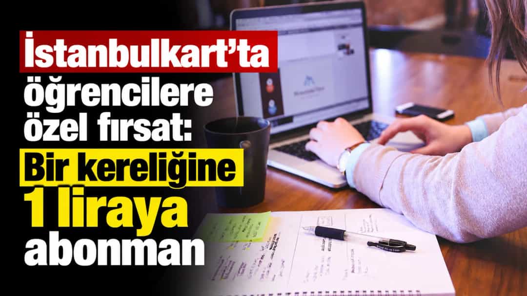 İstanbulkart'ta öğrencilere özel fırsat: Bir kereliğine 1 liraya abonman