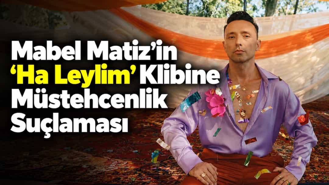 Mabel Matiz’in “Ha Leylim” Klibine Müstehcenlik Suçlaması