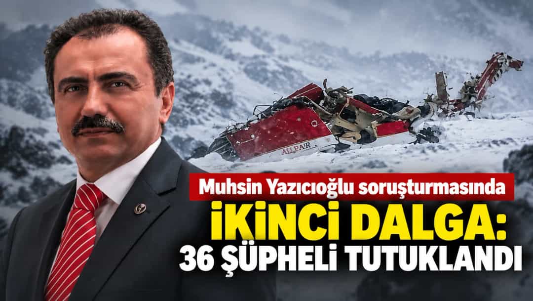 Muhsin Yazıcıoğlu soruşturmasında ikinci dalga: 36 şüpheli tutuklandı
