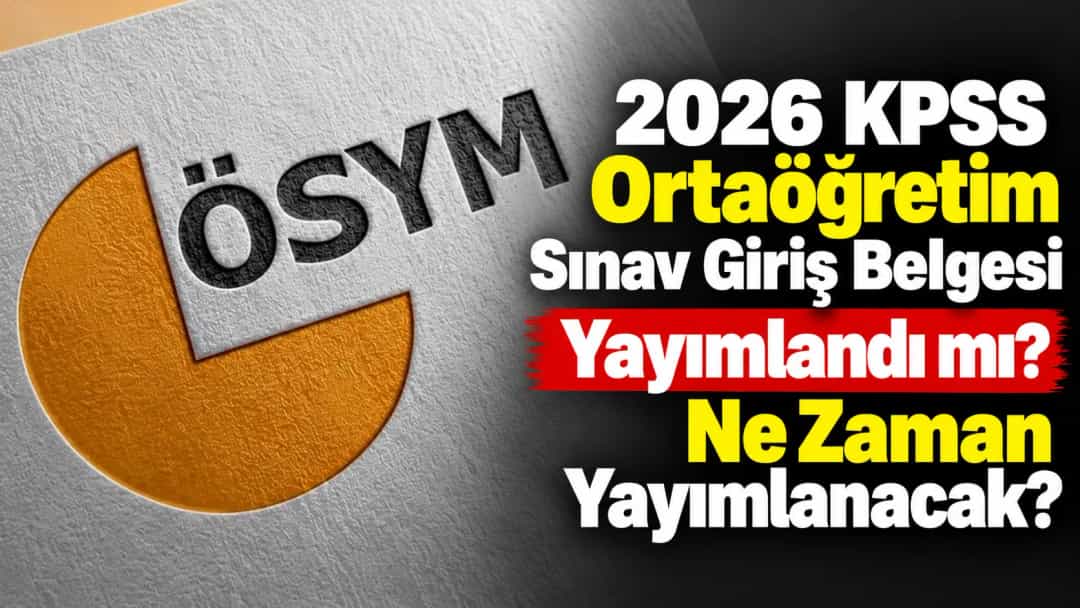 2026 KPSS Ortaöğretim Sınav Giriş Belgesi Yayımlandı mı? Ne Zaman Yayımlanacak?