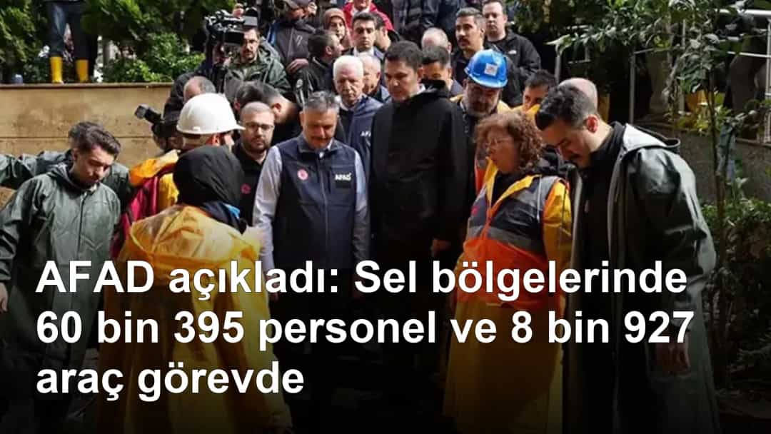 AFAD açıkladı: Sel bölgelerinde 60 bin 395 personel ve 8 bin 927 araç görevde