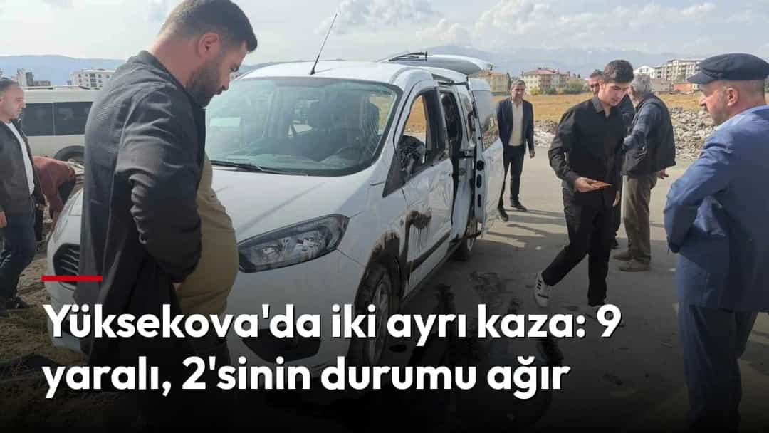 Yüksekova'da iki ayrı kaza: 9 yaralı, 2'sinin durumu ağır