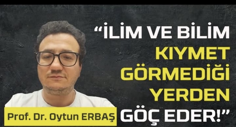 Oyun Erbaş: Bilim Kıymet Görmediği Yer Terk Eder