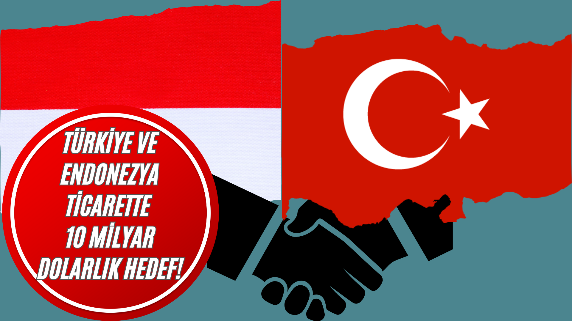Türkiye ve Endonezya Ticarette 10 Milyar Dolarlık Hedef!