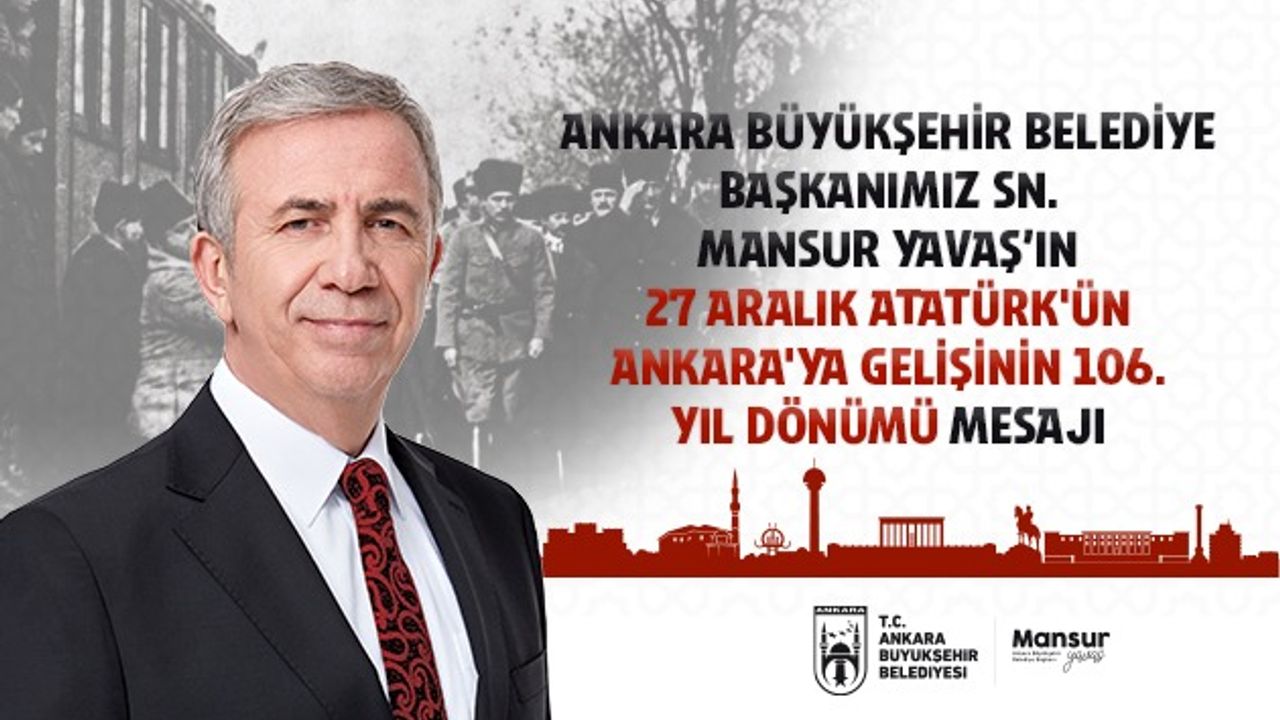 ra Büyükşehir Belediye Başkanı Sn. Mansur Yavaş’ın 27 Aralık Atatürk’ün Ankara’ya gelişinin 106. yıl dönümü mesaj