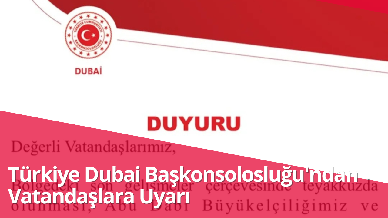 Türkiye Dubai Başkonsolosluğu’ndan Vatandaşlara Uyarı Geldi