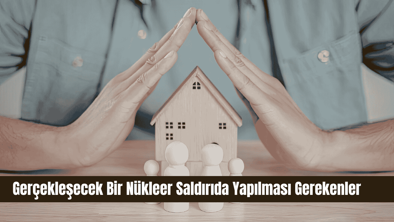 Gerçekleşecek Bir Nükleer Saldırıda Yapılması Gerekenler
