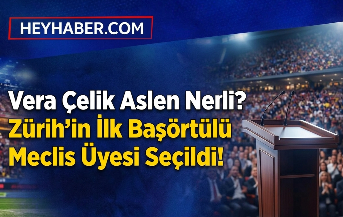 ​Vera Çelik Aslen Nereli? Zürih’in İlk Başörtülü Meclis Üyesi Seçildi!