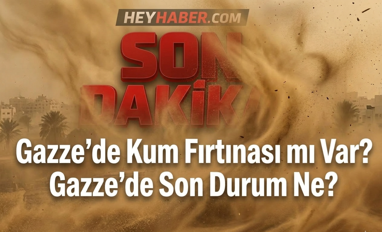 Gazze’de Kum Fırtınası mı Var? Gazze’de Son Durum Ne?