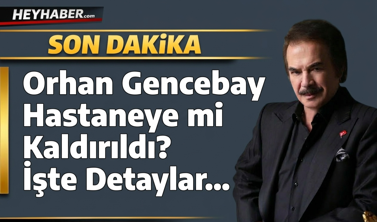 Orhan Gencebay Hastaneye mi Kaldırıldı? İşte Detaylar