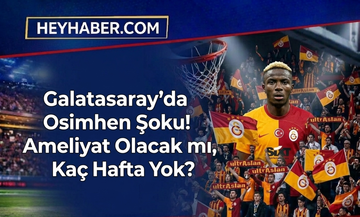 Galatasaray’da Osimhen Şoku! Ameliyat Olacak mı, Kaç Hafta Yok?
