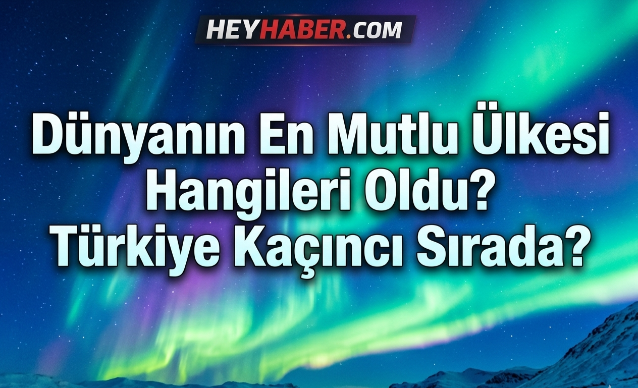 Dünyanın En Mutlu Ülkesi Hangileri Oldu? Türkiye Kaçıncı Sırada?