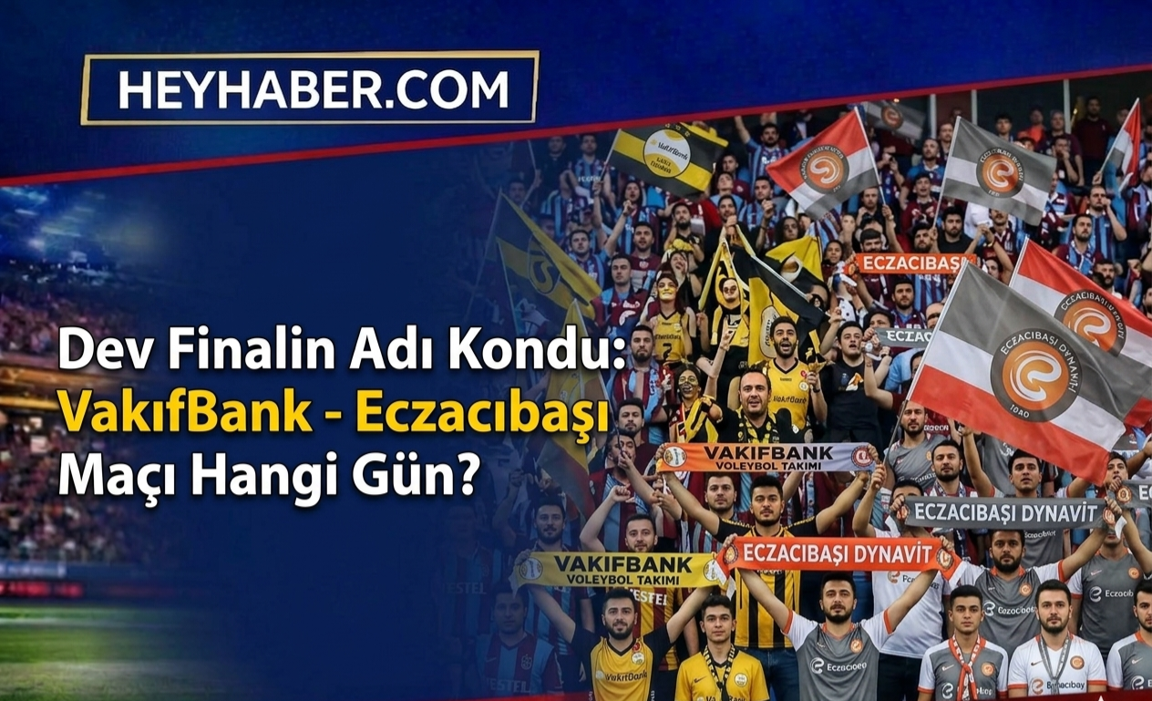 Dev Finalin Adı Kondu: VakıfBank – Eczacıbaşı Maçı Hangi Gün?