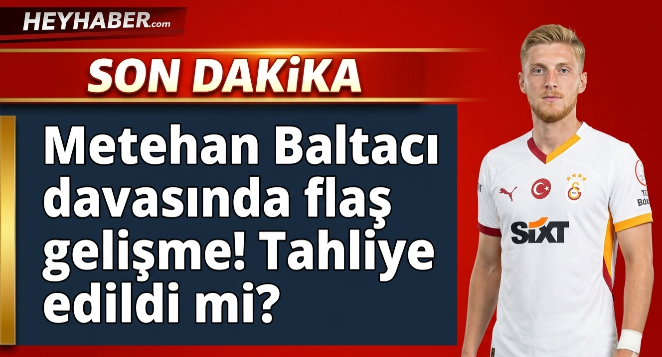 Metehan Baltacı Davasında Flaş Gelişme! Tahliye Edildi mi?