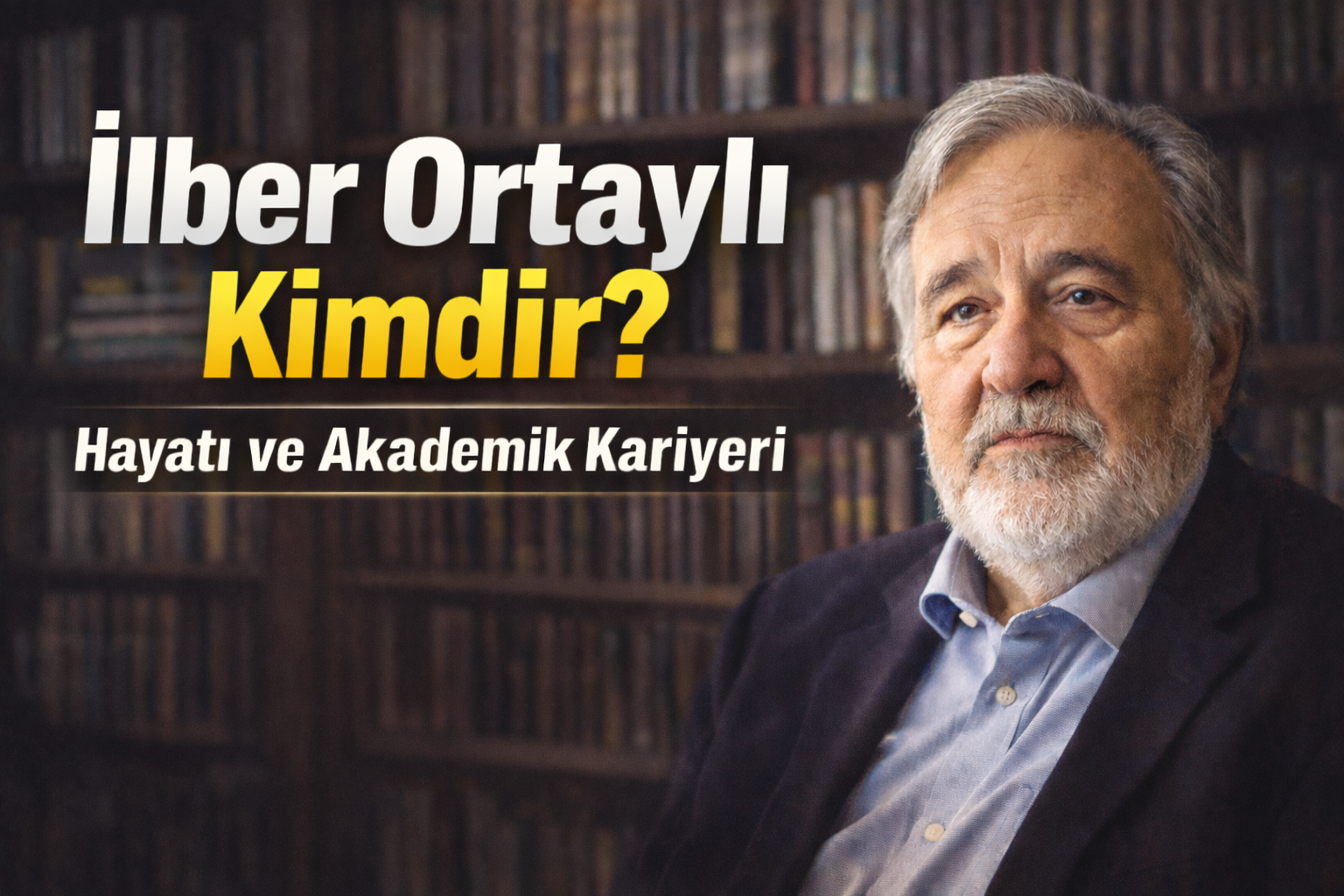 Türkiye’nin Ünlü Tarihçisi İlber Ortaylı Kimdir?