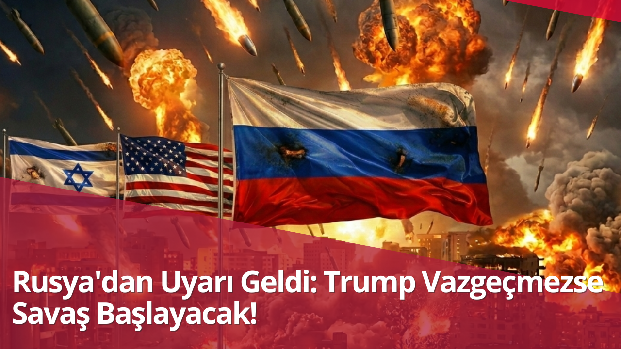 Rusya’dan Uyarı Geldi: Trump Vazgeçmezse Savaş Başlayacak!