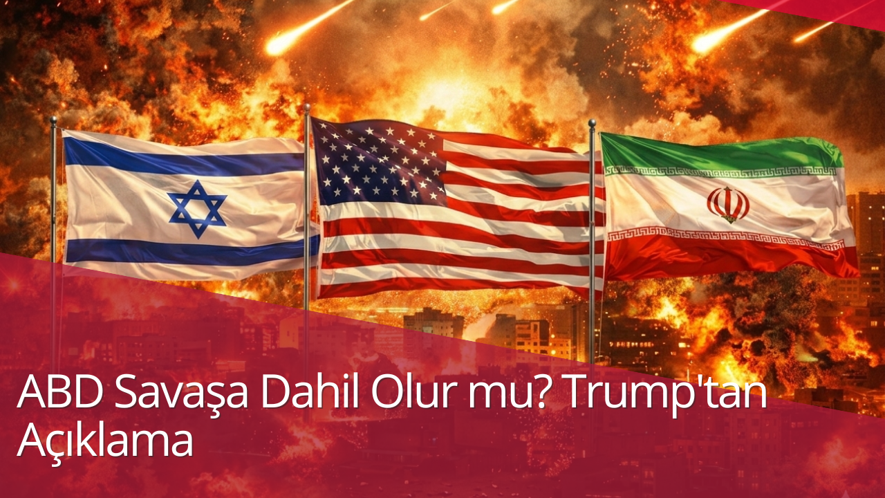 ABD Savaşa Dahil Olur mu? Trump’tan Açıklama