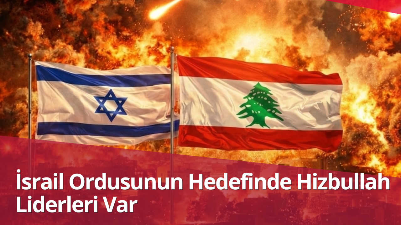 İsrail Ordusunun Hedefinde Hizbullah Liderleri Var
