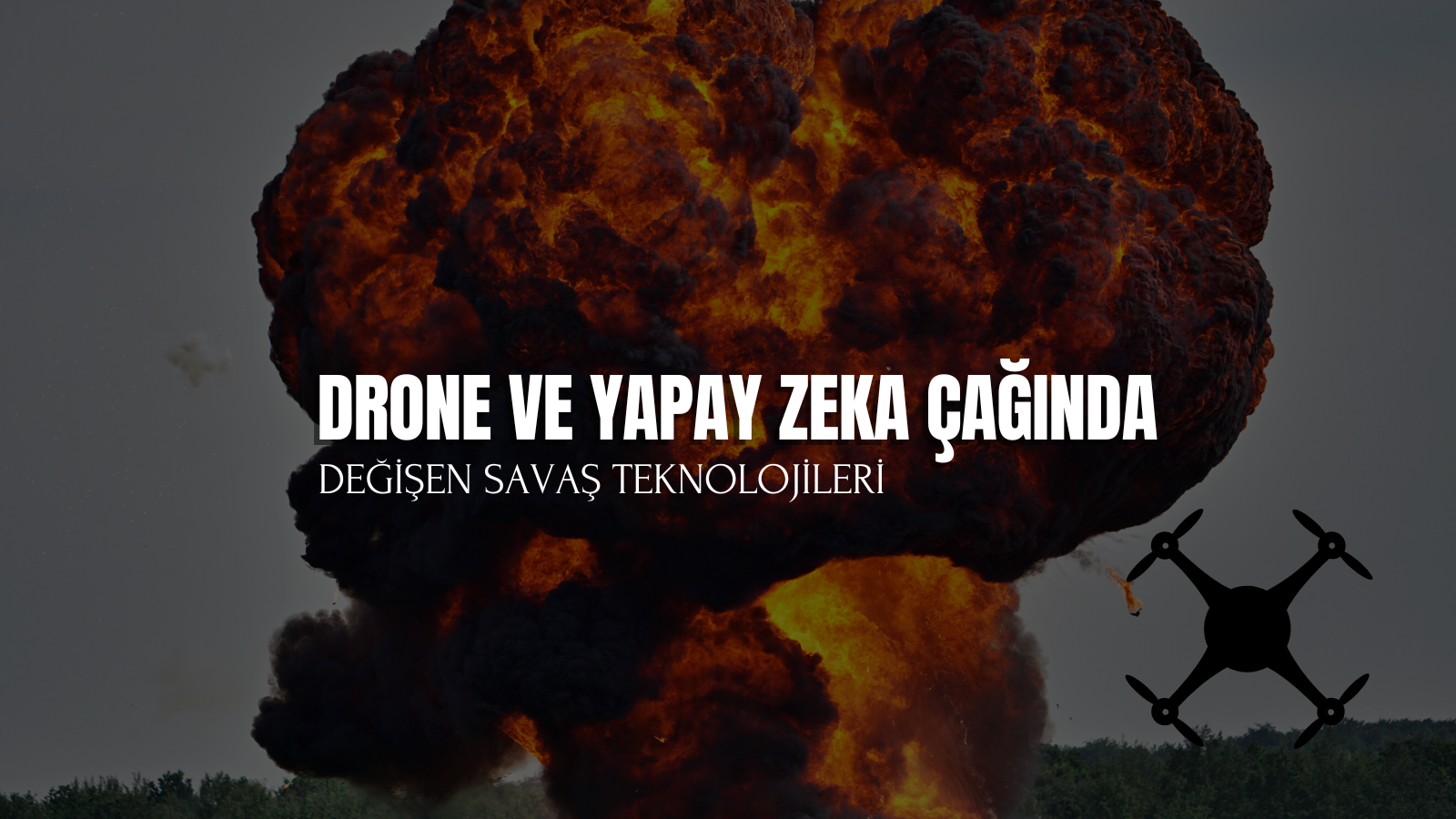 Drone ve Yapay Zeka Çağında Değişen Savaş Teknolojileri