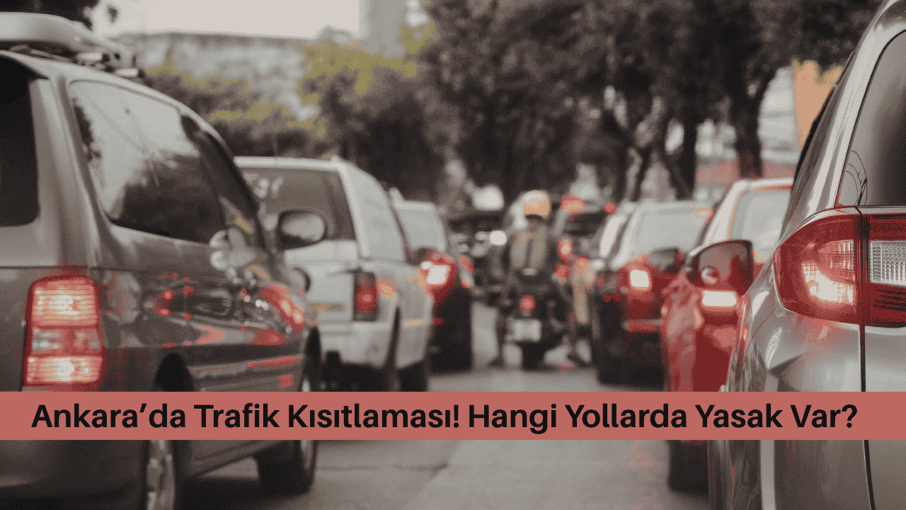 Ankara’da Trafik Kısıtlaması! Hangi Yollarda Yasak Var?