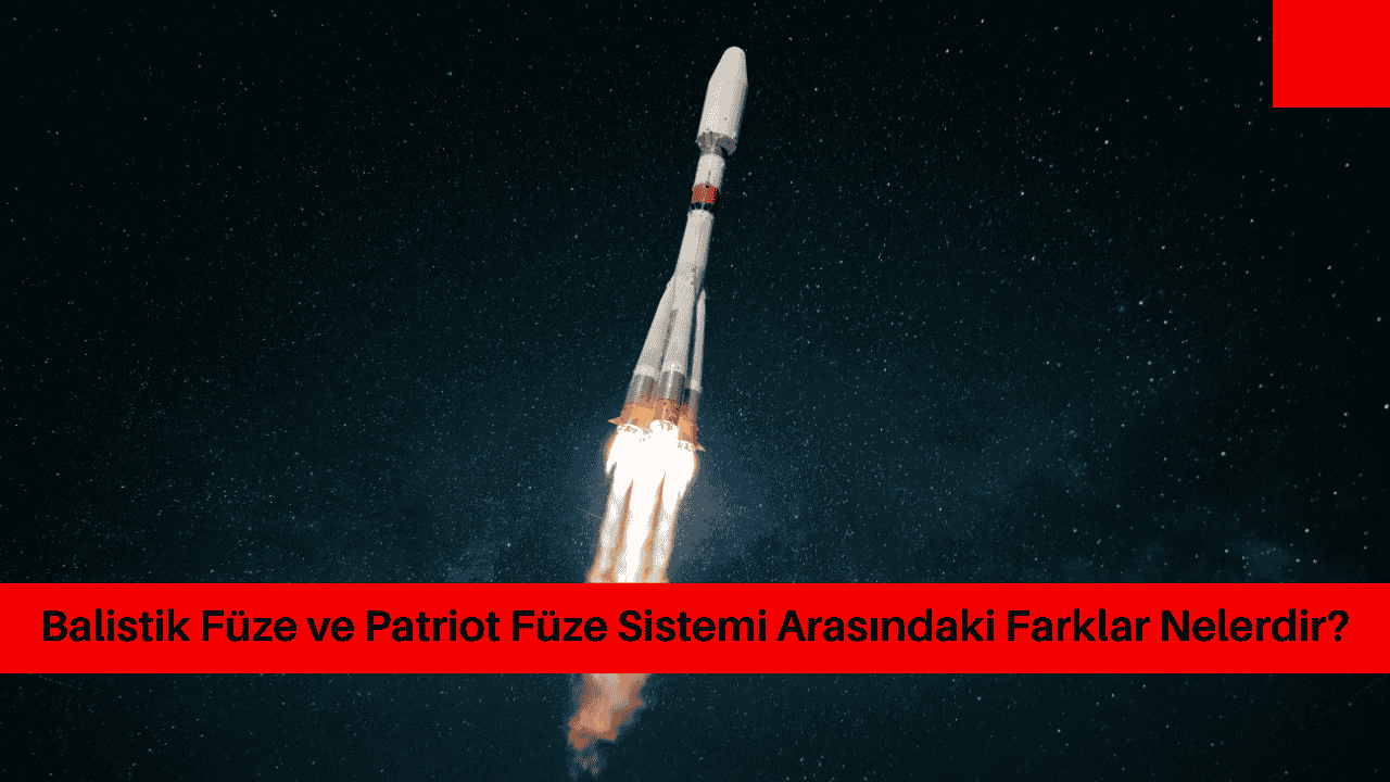 Balistik Füze ve Patriot Füze Sistemi Arasındaki Farklar Nelerdir?