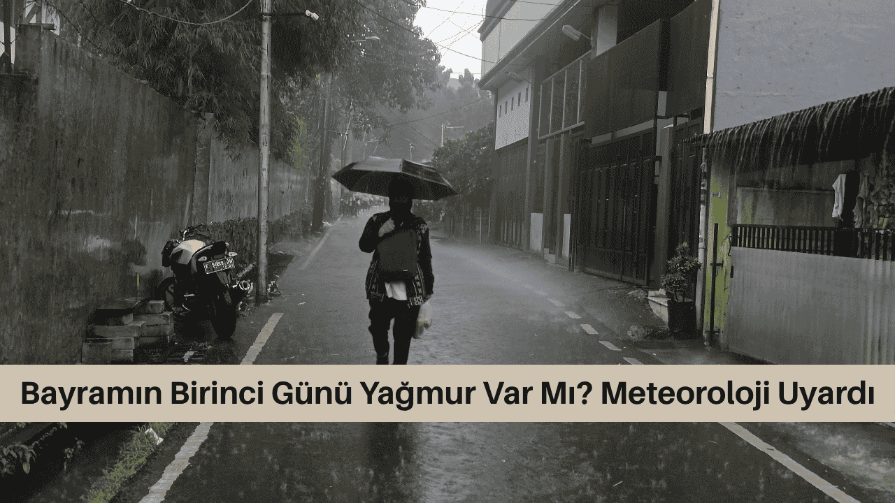 Bayramın Birinci Günü Yağmur Var Mı? Meteoroloji Uyardı