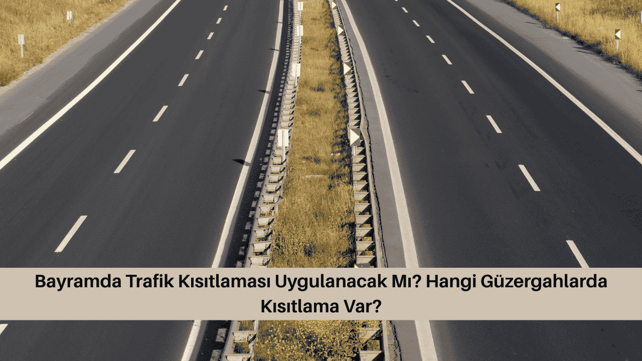 Bayramda Trafik Kısıtlaması Uygulanacak Mı? Hangi Güzergahlarda Kısıtlama Var?