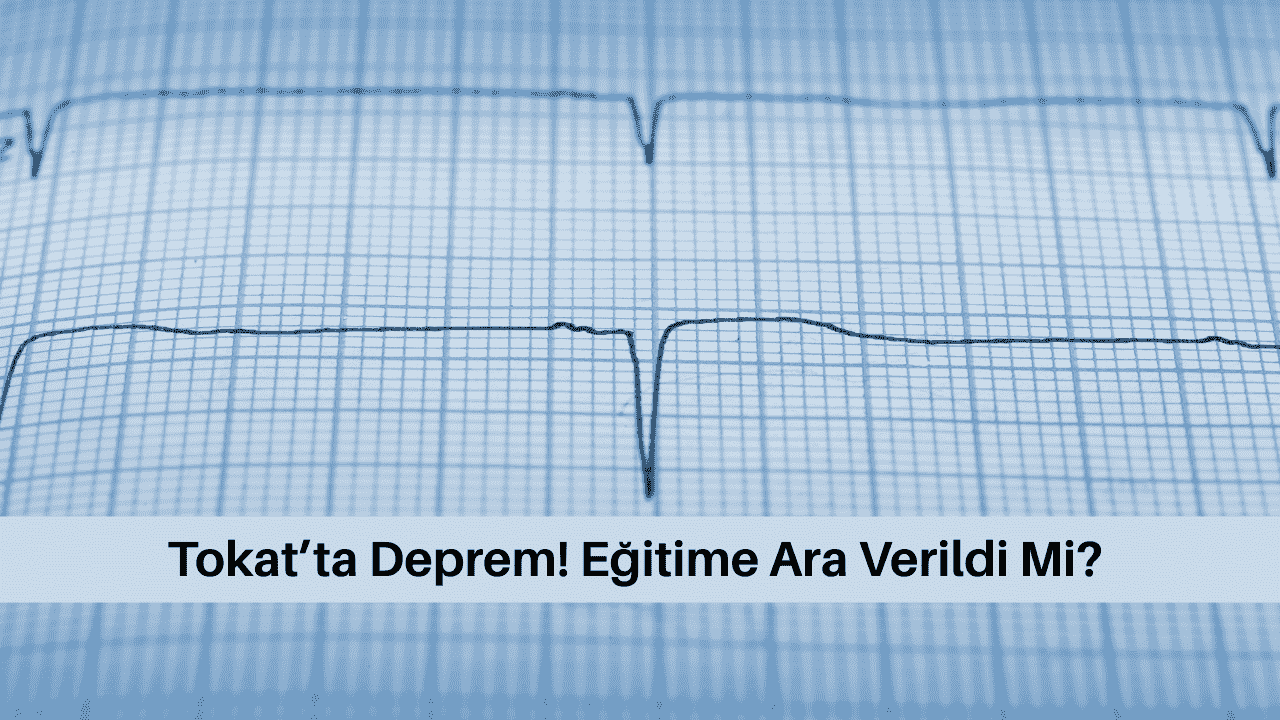 Tokat’ta Deprem! Eğitime Ara Verildi Mi?