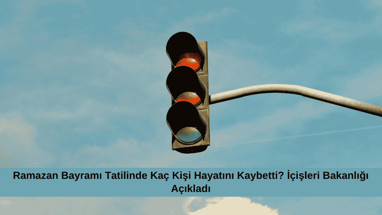 Ramazan Bayramı Tatilinde Kaç Kişi Hayatını Kaybetti? İçişleri Bakanlığı Açıkladı