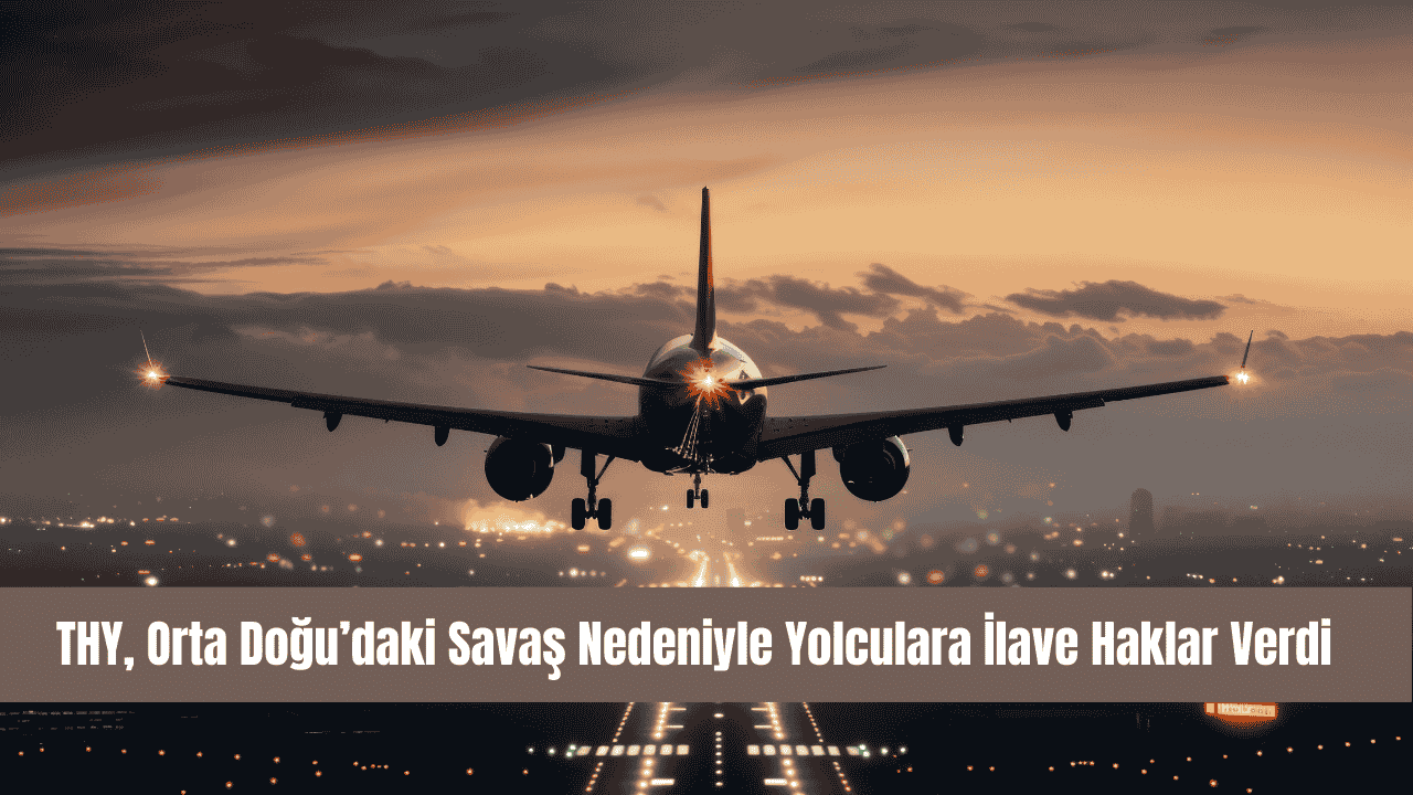 THY, Orta Doğu’daki Savaş Nedeniyle Yolculara İlave Haklar Verdi