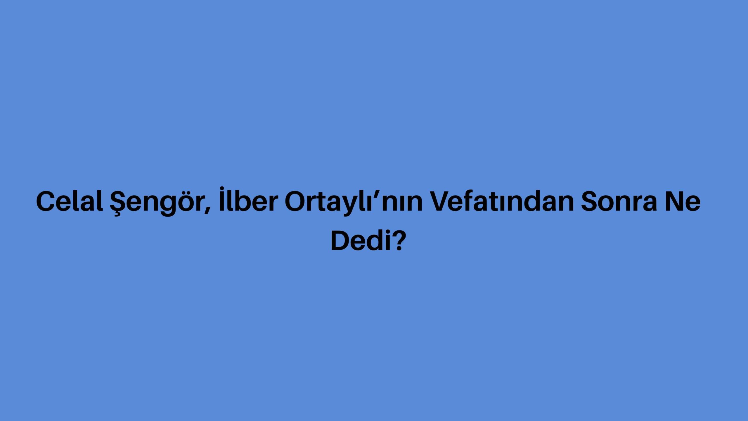 Celal Şengör, İlber Ortaylı’nın Vefatından Sonra Ne Dedi?