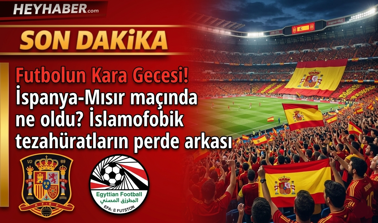 İspanya-Mısır maçında ne oldu? İslamofobik tezahüratların perde arkası