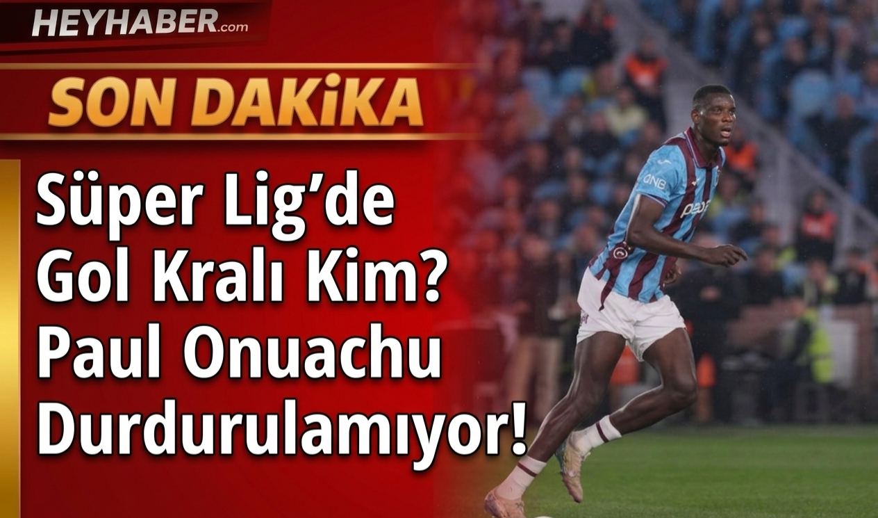 Süper Lig’de Gol Kralı Kim? Paul Onuachu Durdurulamıyor!