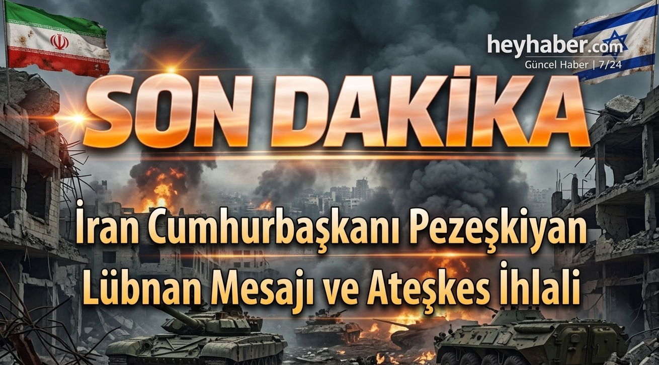 İran Cumhurbaşkanı Pezeşkiyan Lübnan Mesajı ve Ateşkes İhlali