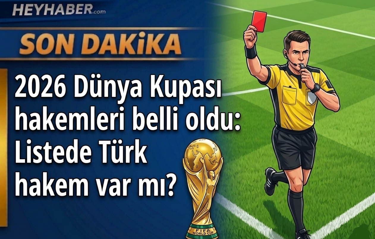 2026 Dünya Kupası hakemleri belli oldu: Listede Türk hakem var mı?
