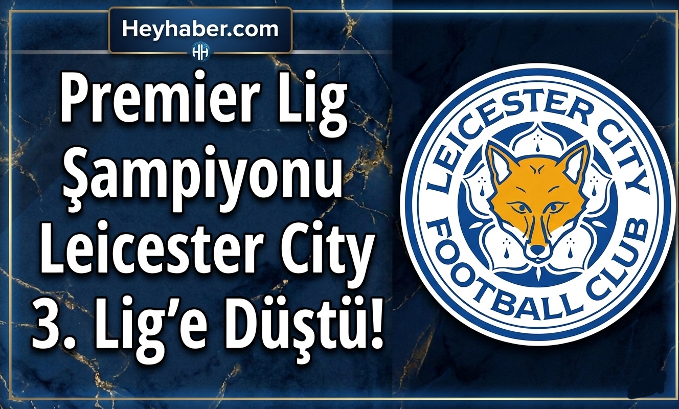 Premier Lig Şampiyonu Leicester City 3. Lig’e Düştü!