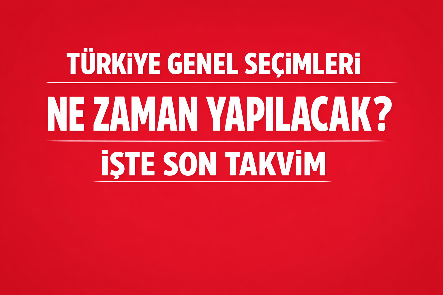 Türkiye Genel Seçimleri Ne Zaman Yapılacak? İşte Son Takvim