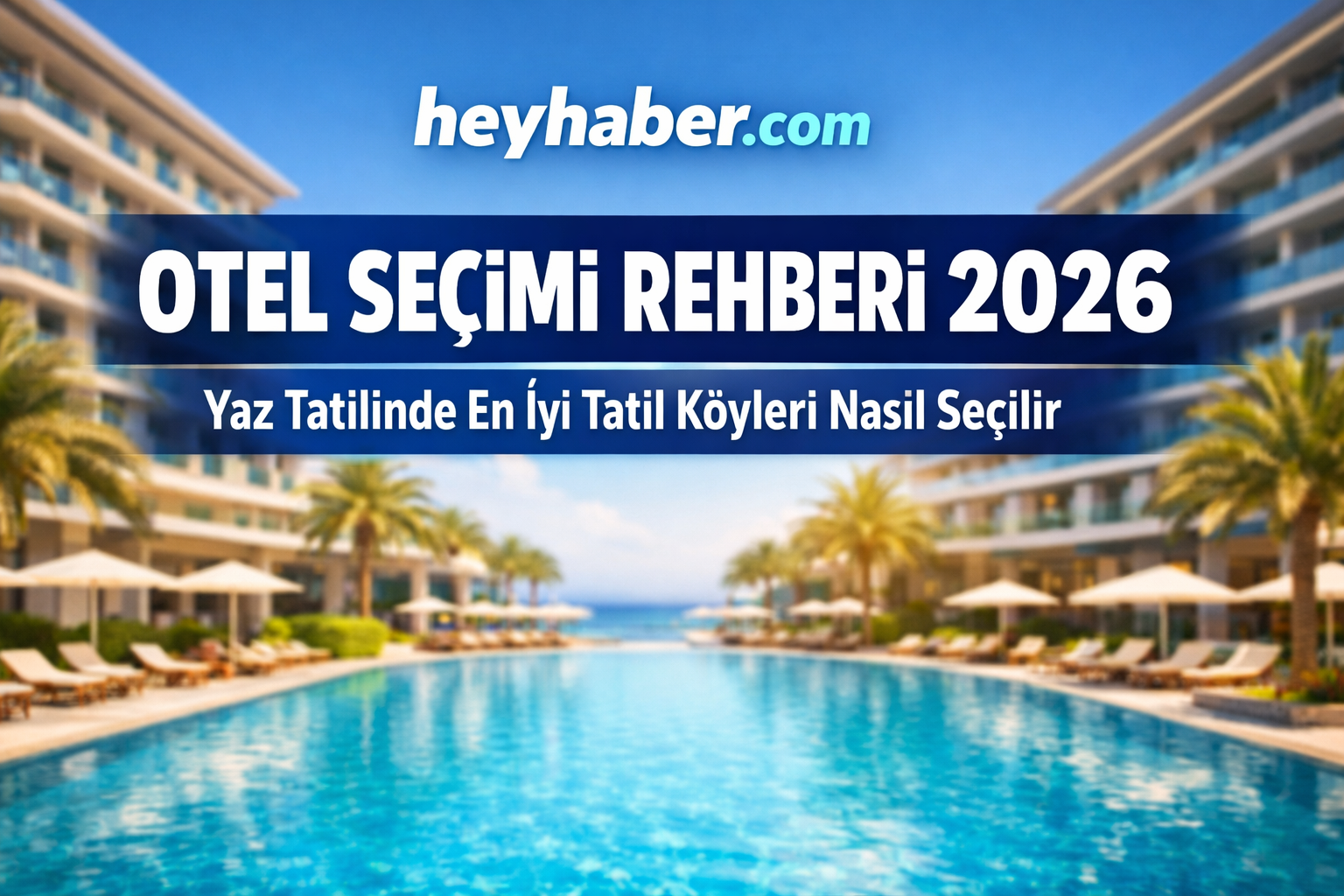 Otel Seçimi Rehberi: 2026 Yaz Tatiliniz İçin En İyi Tatil Köyleri