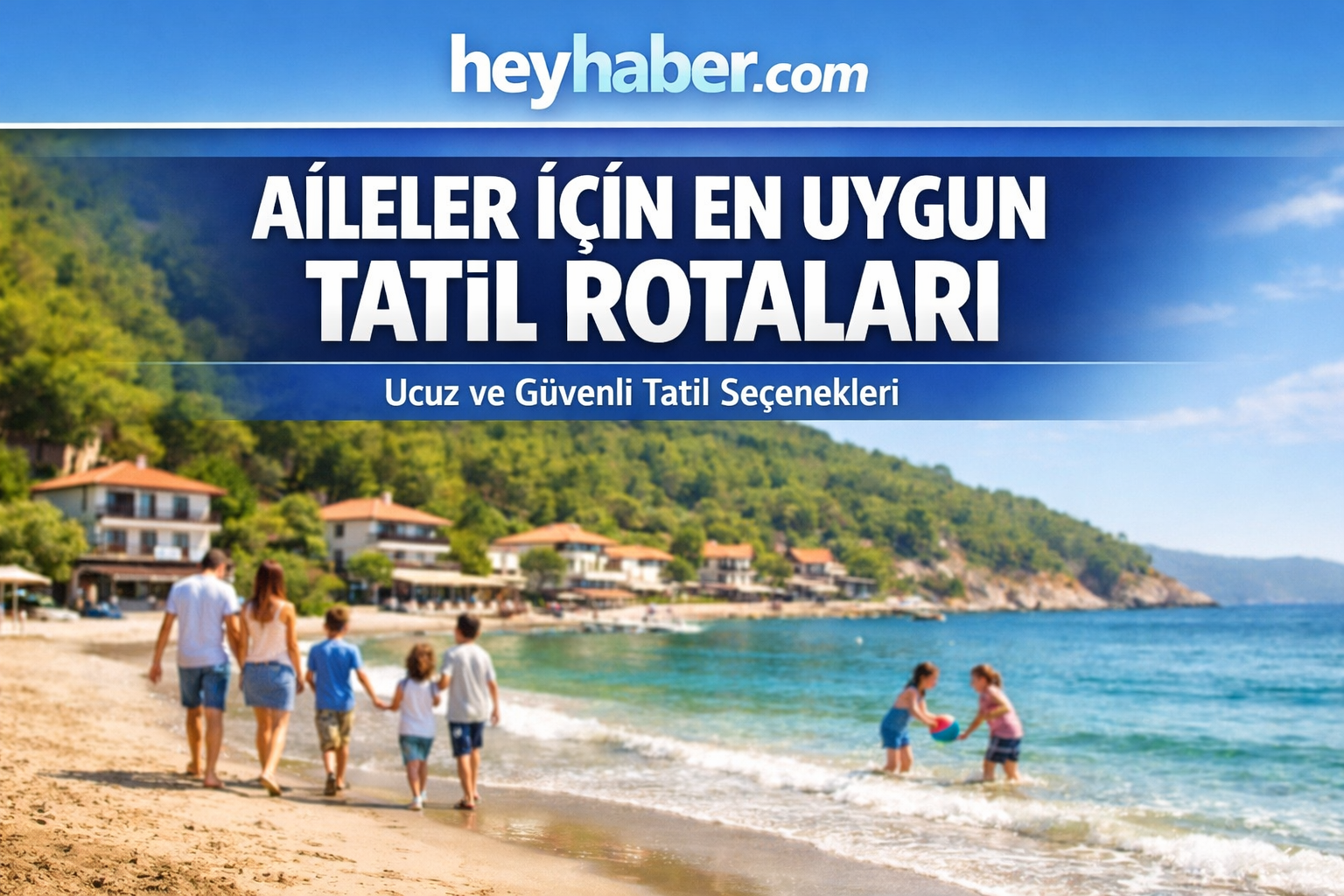 Aileler İçin En Uygun Tatil Rotaları: Ucuz ve Güvenli Seçenekler