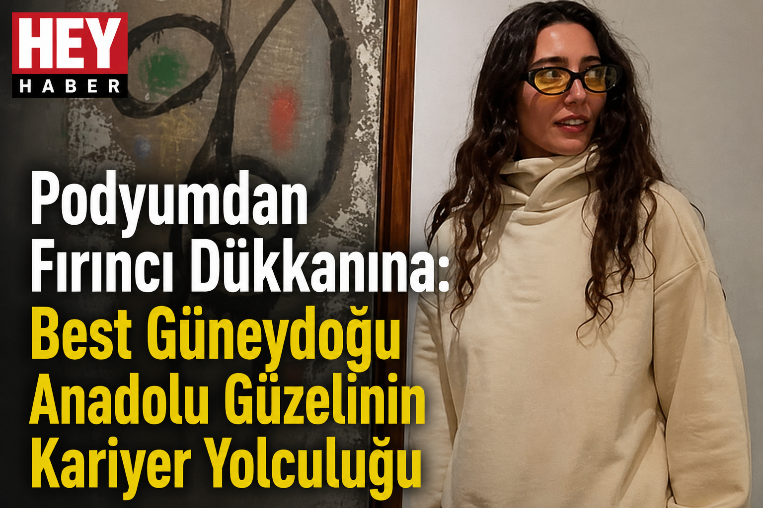 Podyumdan Fırıncı Dükkanına: Best Güneydoğu Anadolu Güzelinin Kariyer Yolculuğu