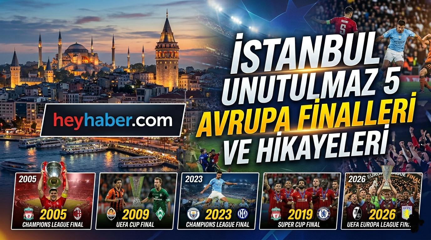 İstanbul Unutulmaz 5 Avrupa Finalleri ve Hikayeleri