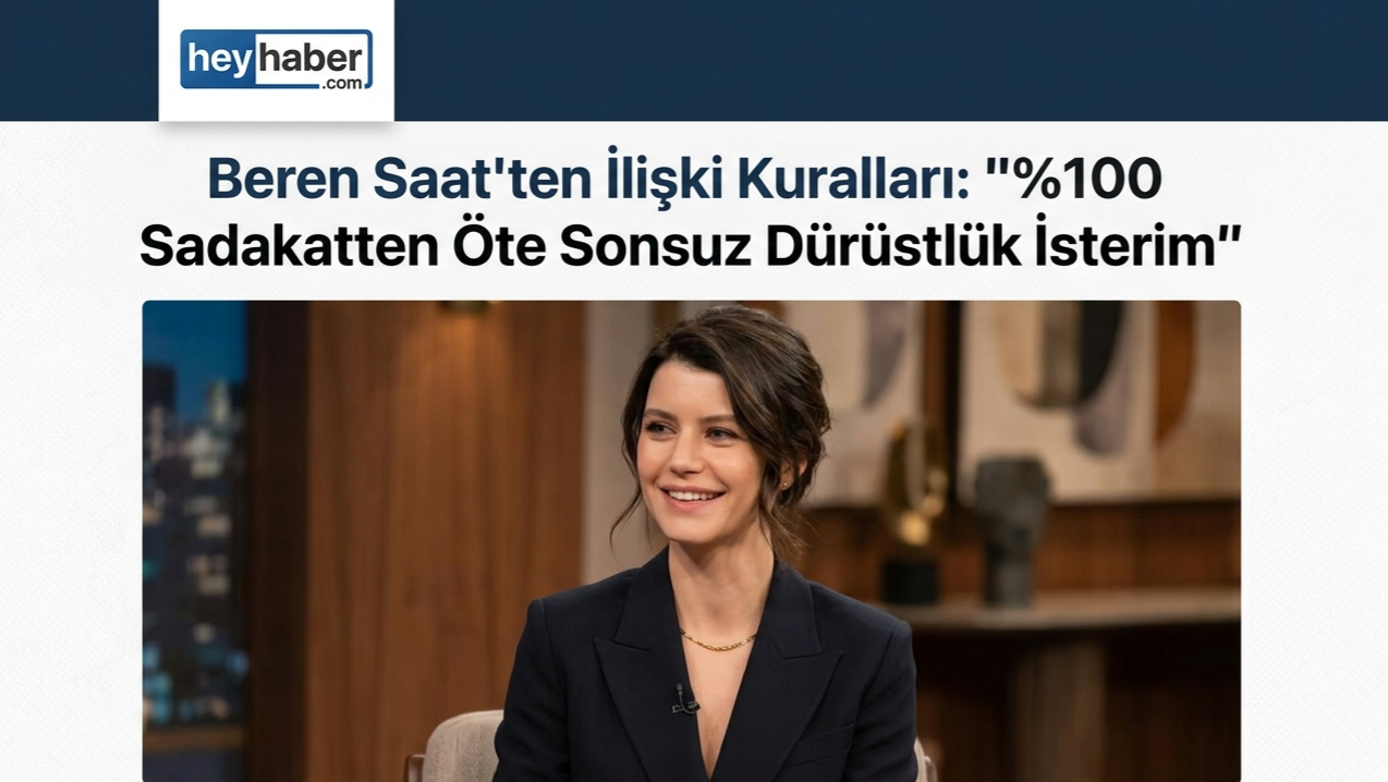 Beren Saat’ten İlişki Kuralları:”%100 Sadakatten Öte Sonsuz Dürüstlük İsterim”