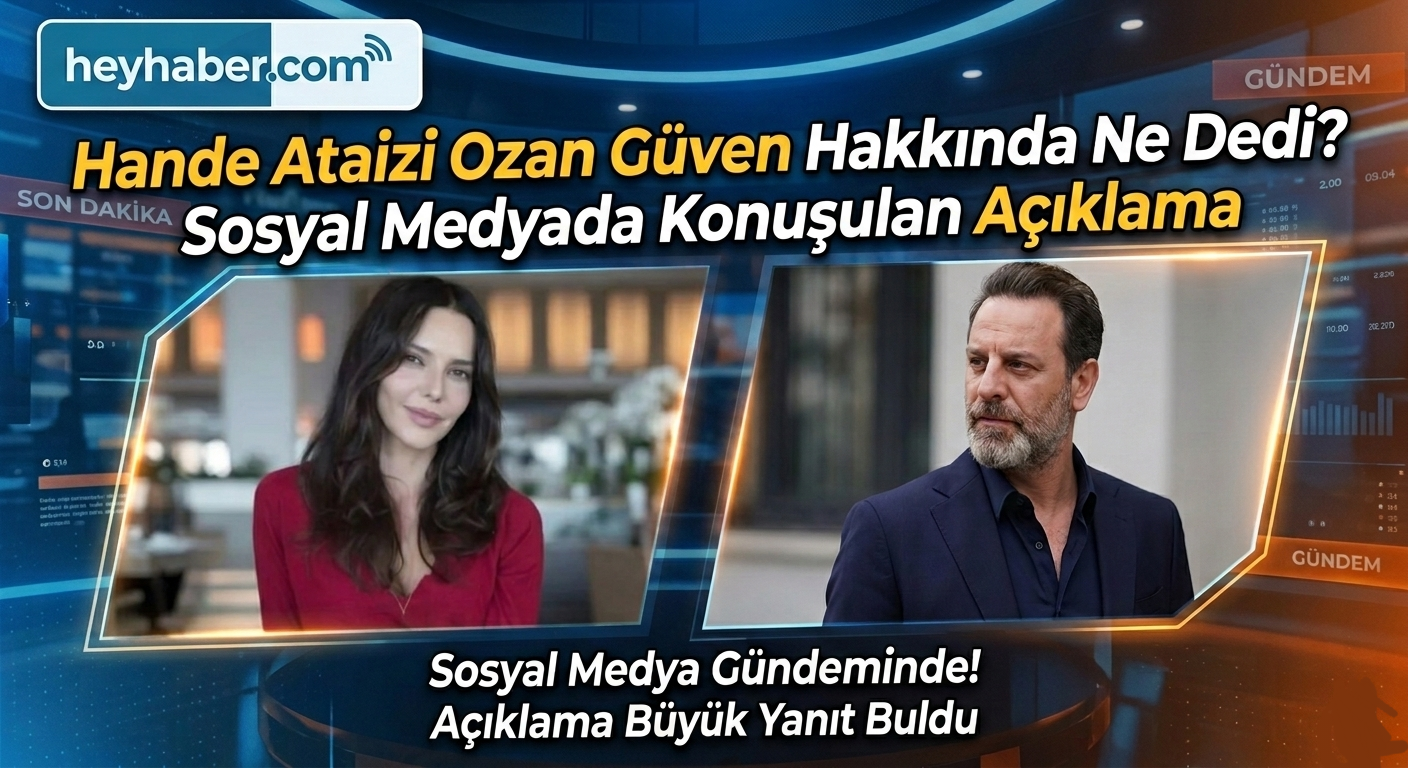 ​Hande Ataizi Ozan Güven Hakkında Ne Dedi? Sosyal Medyada Konuşulan Açıklama