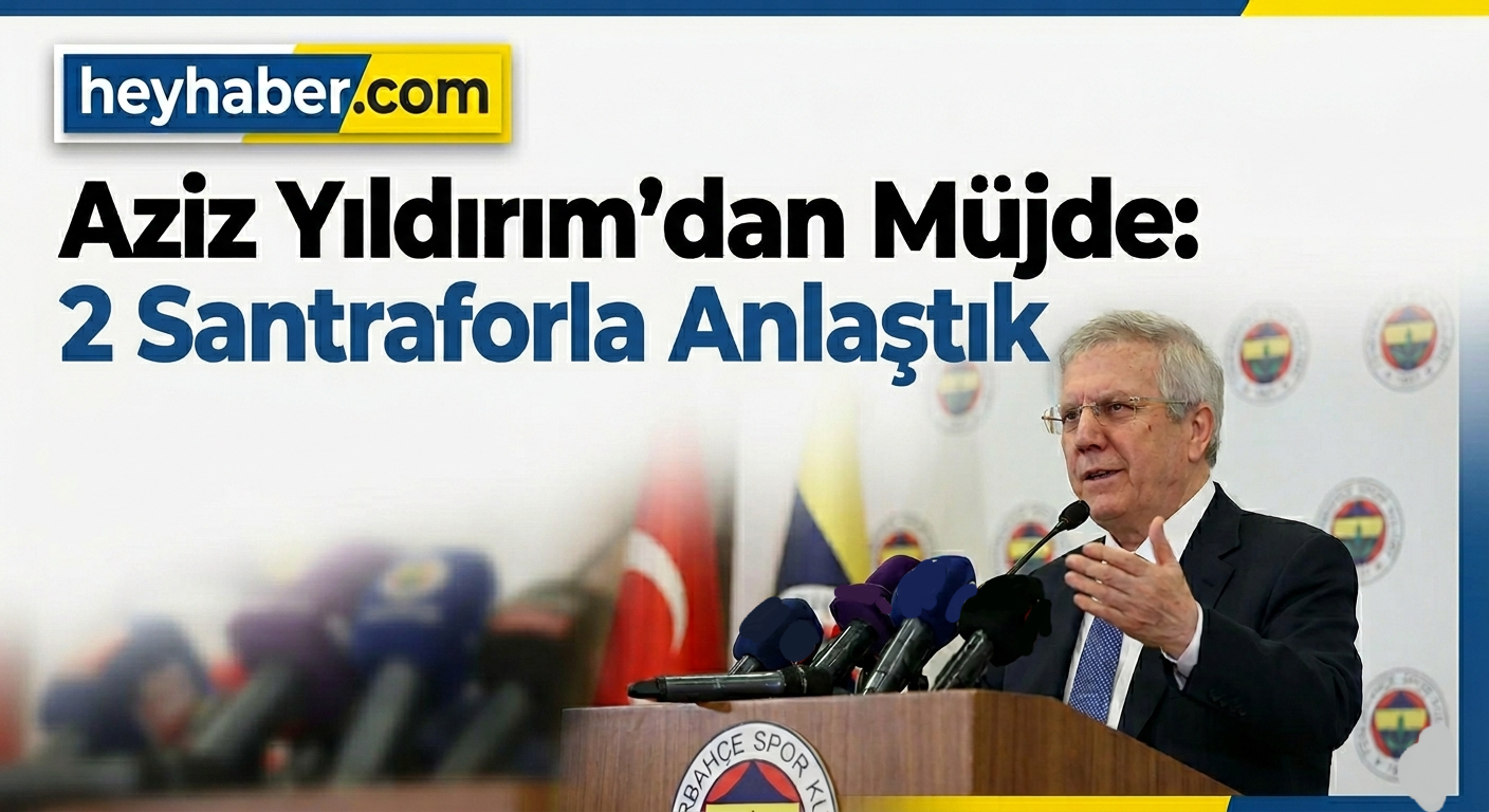 Aziz Yıldırım’dan Müjde: “2 Santraforla Anlaştık”