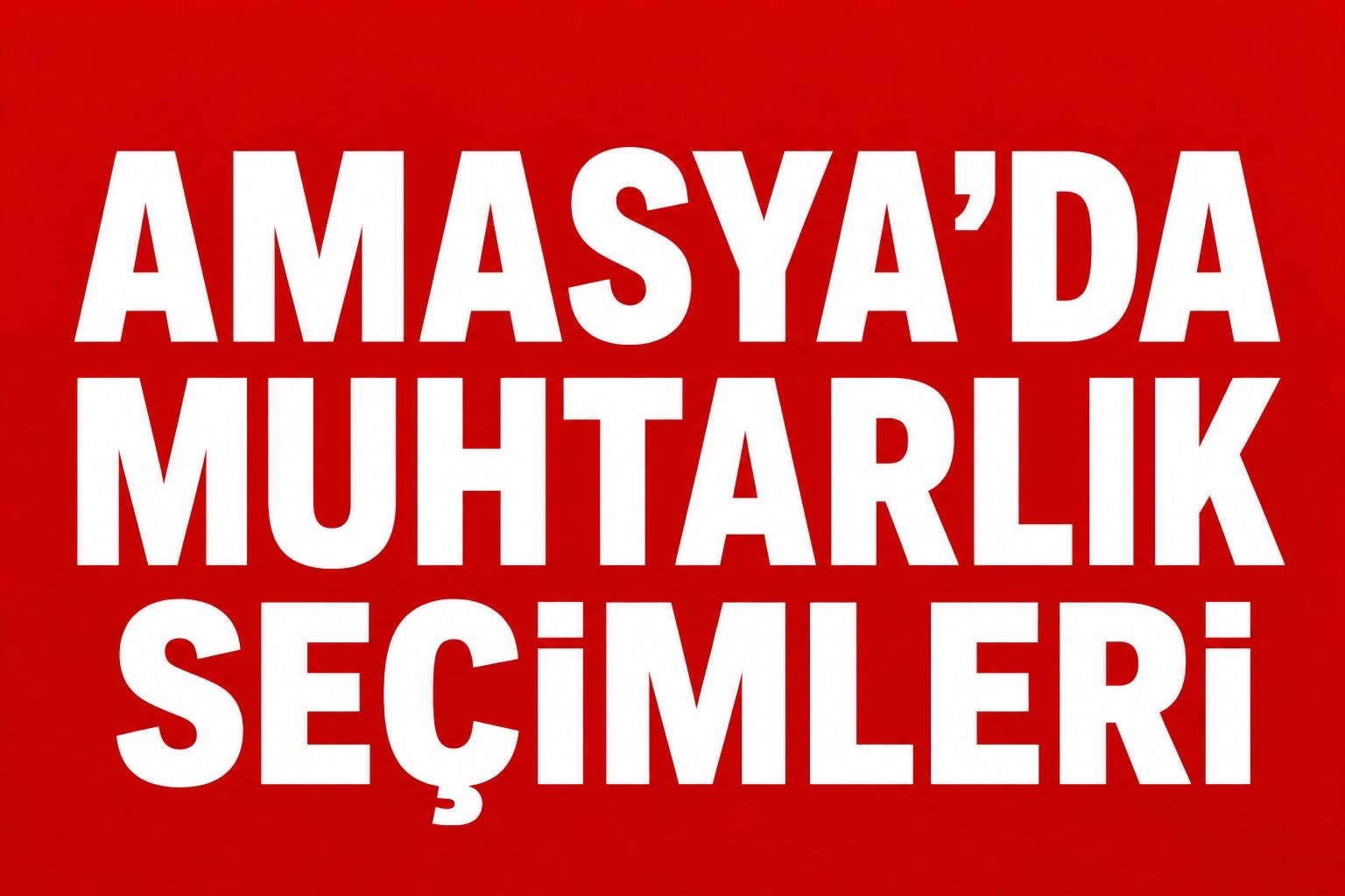 AMASYA’DA MUHTAR ADAYLARI PROJELERİYLE YARIŞIYOR!