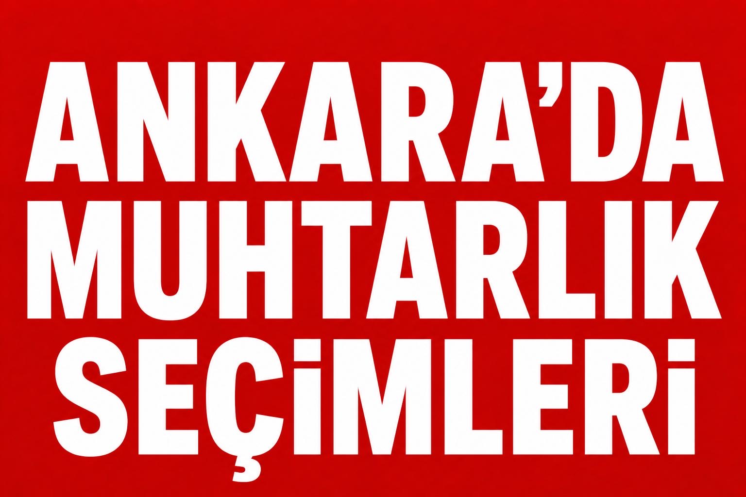 ANKARA’DA MAHALLE MAHALLE MUHTARLIK MÜCADELESİ!