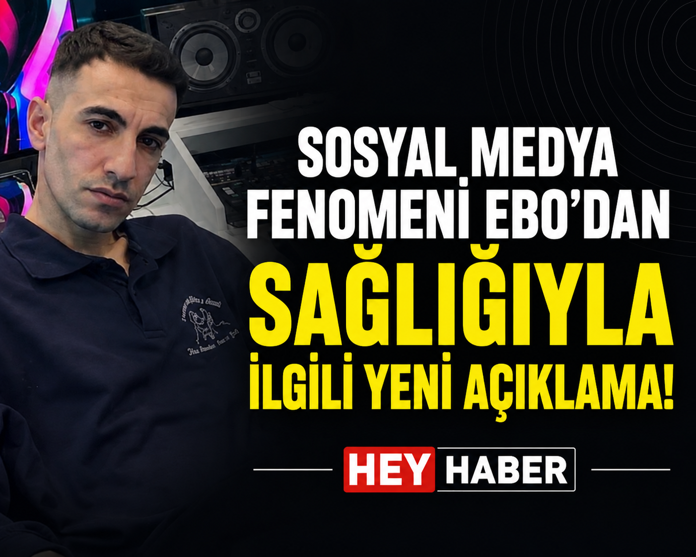 Sosyal Medya Fenomeni Ebo’dan Sağlıyla İlgili Yeni Açıklama