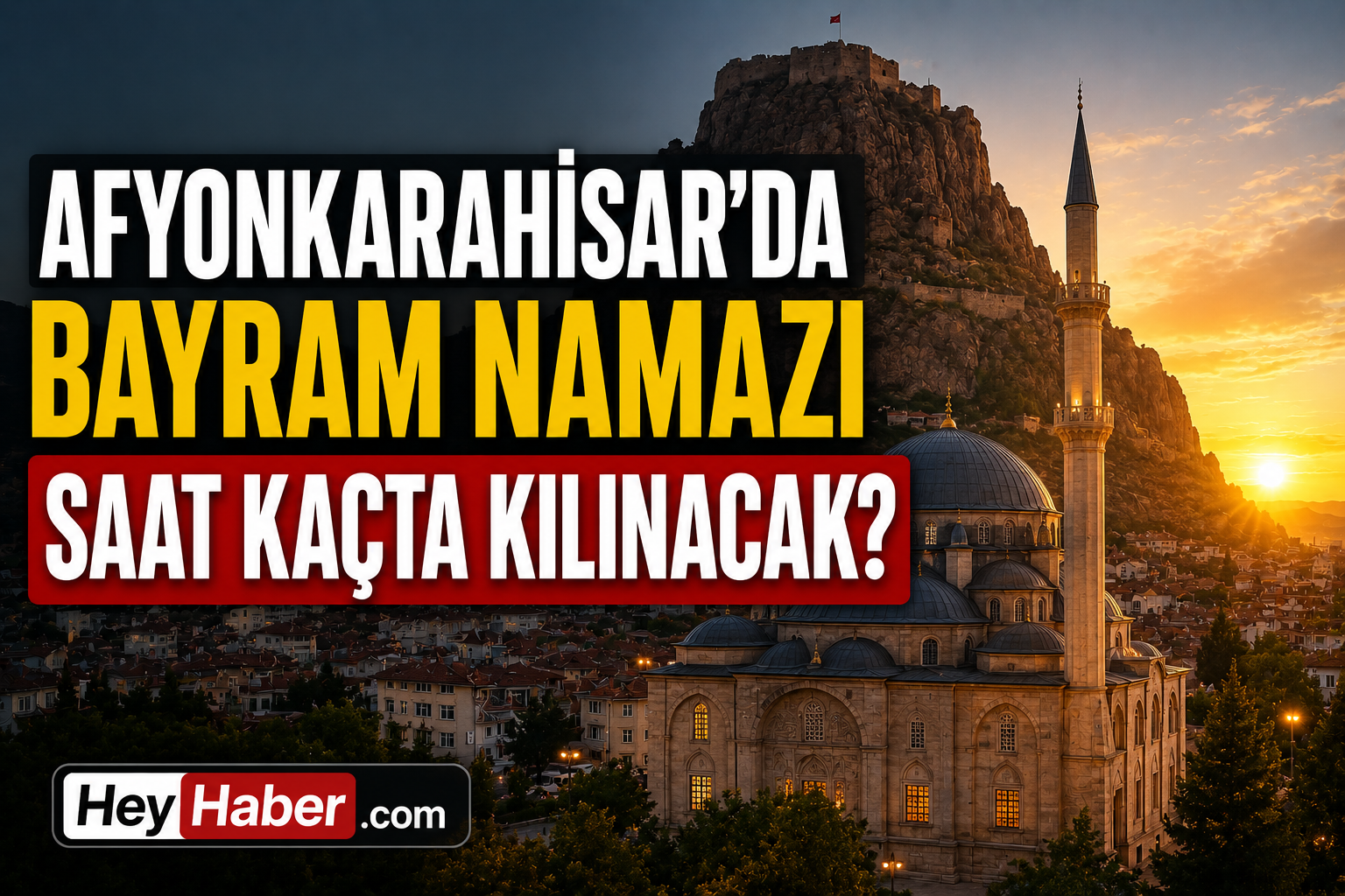 AFYONKARAHİSAR 2026 KURBAN BAYRAMI NAMAZ VAKİTLERİ: AFYONKARAHİSAR’DA BAYRAM NAMAZI SAAT KAÇTA KILINACAK?
